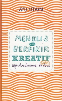 Image of Menulis dan Berpikir Kreatif; Cara Spiritualisme kritis [ kelas 7-8-9 ]