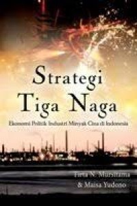 Image of Strategi Tiga Naga; Ekonomi Politik Industri Minyak Cina di Indonesia [ kelas 7-8-9 ]