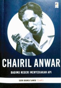 Image of Chairil Anwar: Bagimu Negeri Menyediakan Api [Kelas 7-8-9]
