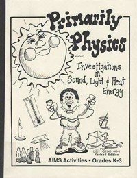 Image of Primarily Physics Investigations in Sound, Light and Heat Energy